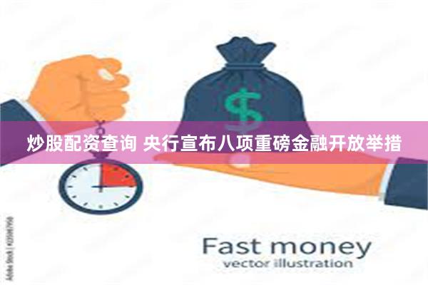炒股配资查询 央行宣布八项重磅金融开放举措