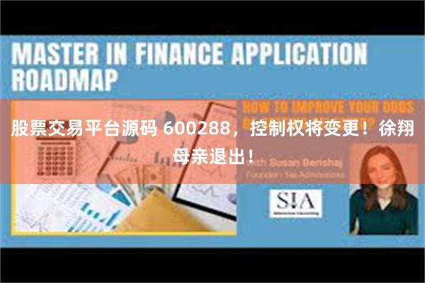 股票交易平台源码 600288，控制权将变更！徐翔母亲退出！